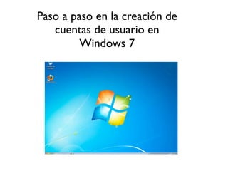 Paso a paso en la creación de
   cuentas de usuario en
         Windows 7
 