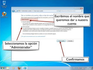 Escribimos el nombre que
queremos dar a nuestra
cuenta
Seleccionamos la opción
“Administrador”
Confirmamos
