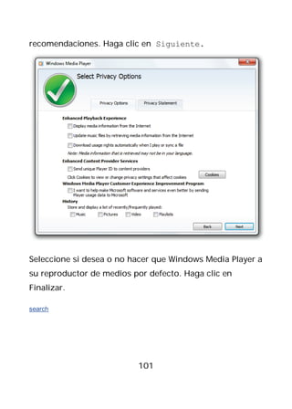 recomendaciones. Haga clic en Siguiente.




Seleccione si desea o no hacer que Windows Media Player a
su reproductor de medios por defecto. Haga clic en
Finalizar.

search




                          101
 