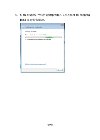 4. Si tu dispositivo es compatible, BitLocker lo prepara
   para la encripcion.




                         129
 