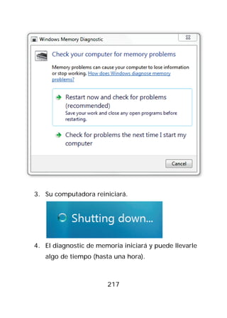 3. Su computadora reiniciará.




4. El diagnostic de memoria iniciará y puede llevarle
   algo de tiempo (hasta una hora).



                       217
 