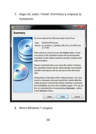 7. Haga clic sobre “Finish” (Terminar) y empezar la
   instalación.




8. Ahora Windows 7 cargará.



                        38
 