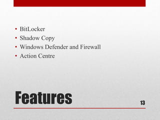 Features
• BitLocker
• Shadow Copy
• Windows Defender and Firewall
• Action Centre
13
 