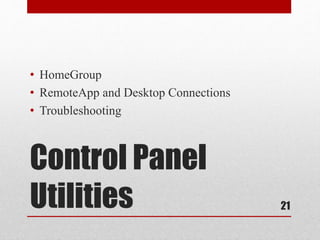 Control Panel
Utilities
• HomeGroup
• RemoteApp and Desktop Connections
• Troubleshooting
21
 