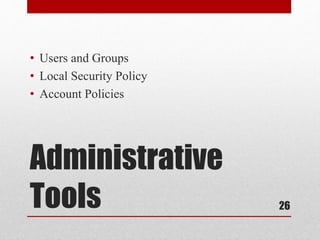 Administrative
Tools
• Users and Groups
• Local Security Policy
• Account Policies
26
 