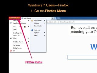 Windows 7 Users—Firefox
1. Go to>Firefox Menu

 