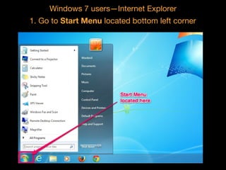 Windows 7 users—Internet Explorer
1. Go to Start Menu located bottom left corner

 