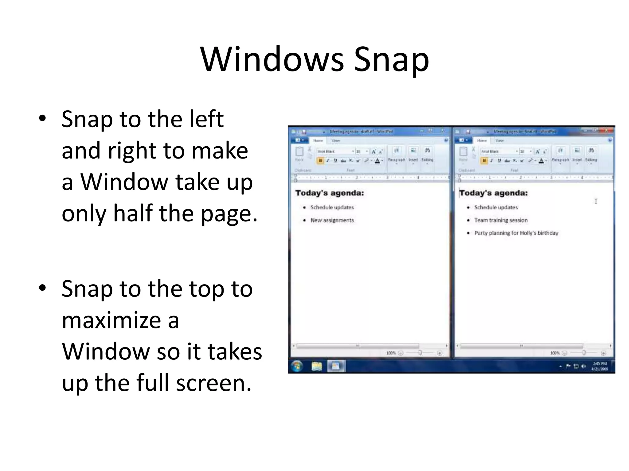 Windows Snap
• Snap to the left
  and right to make
  a Window take up
  only half the page.

• Snap to the top to
  maximize a
  Window so it takes
  up the full screen.
 