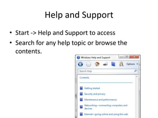 Help and Support
• Start -> Help and Support to access
• Search for any help topic or browse the
  contents.
 