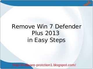 Remove Win 7 Defender
      Plus 2013
    in Easy Steps



http://malware-protction1.blogspot.com/
 