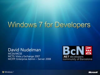 Windows 7 for Developers David Nudelman MCSA/MCSE MCTS: Vista y Exchange 2007MCITP: Enterprise Admin – Server 2008 