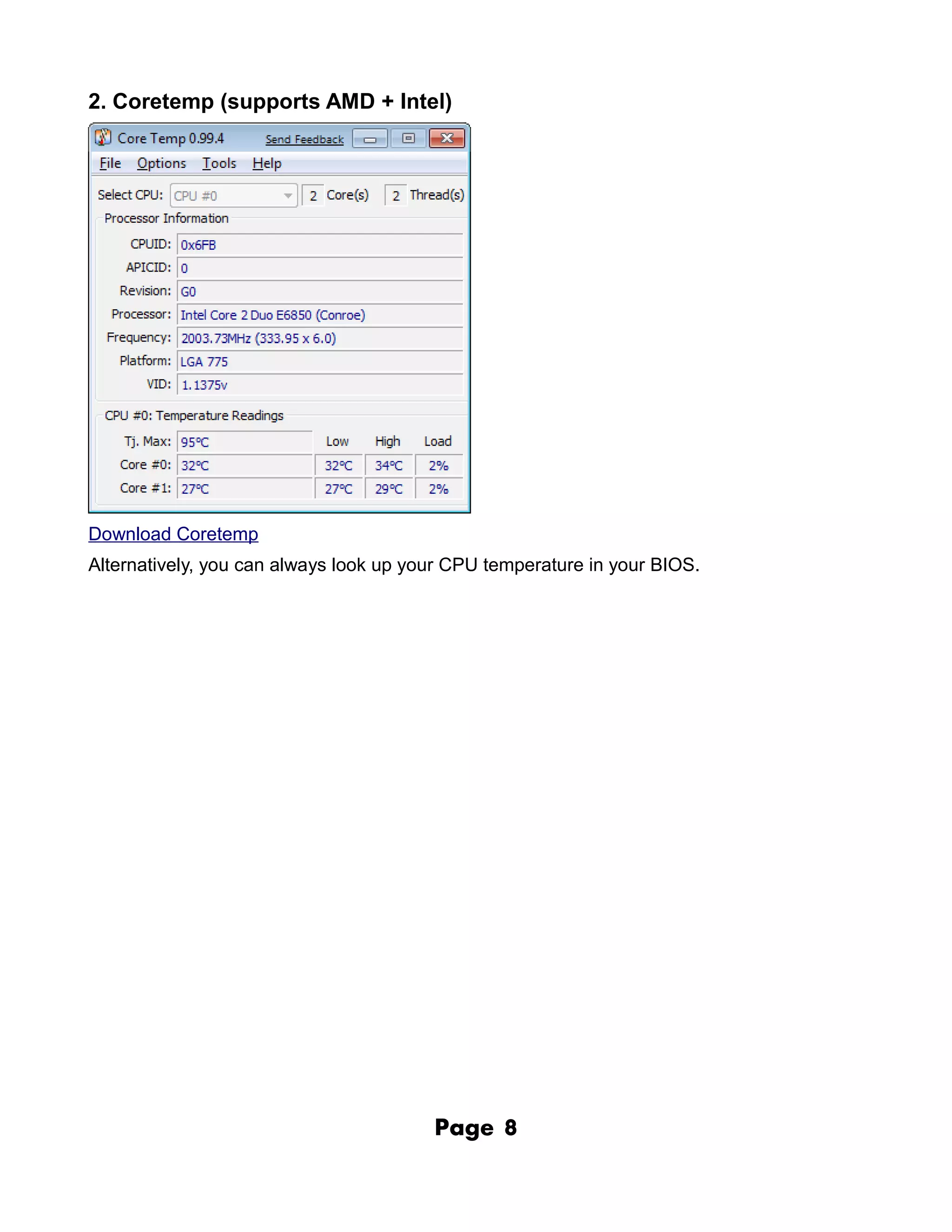 2. Coretemp (supports AMD + Intel)




Download Coretemp
Alternatively, you can always look up your CPU temperature in your BIOS.




                                        Page    8
 