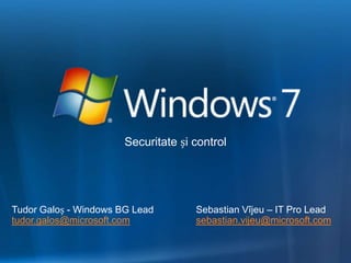 Securitate și control




                                     Sebastian Vîjeu – IT Pro Lead
Tudor Galoș - Windows BG Lead
tudor.galos@microsoft.com            sebastian.vijeu@microsoft.com
 