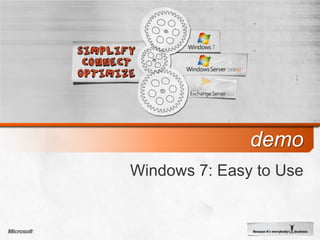 Windows7: Works the Way You WantEasy to UseDesktop enhancementsSnap, Peek, ShakeImproved taskbarPreview, JumplistsSimplified connectionsWireless Connectivity, Networking, Device Management“In general, I have found Windows 7 a pleasure to use.”—Walt Mossberg, Wall Street Journal