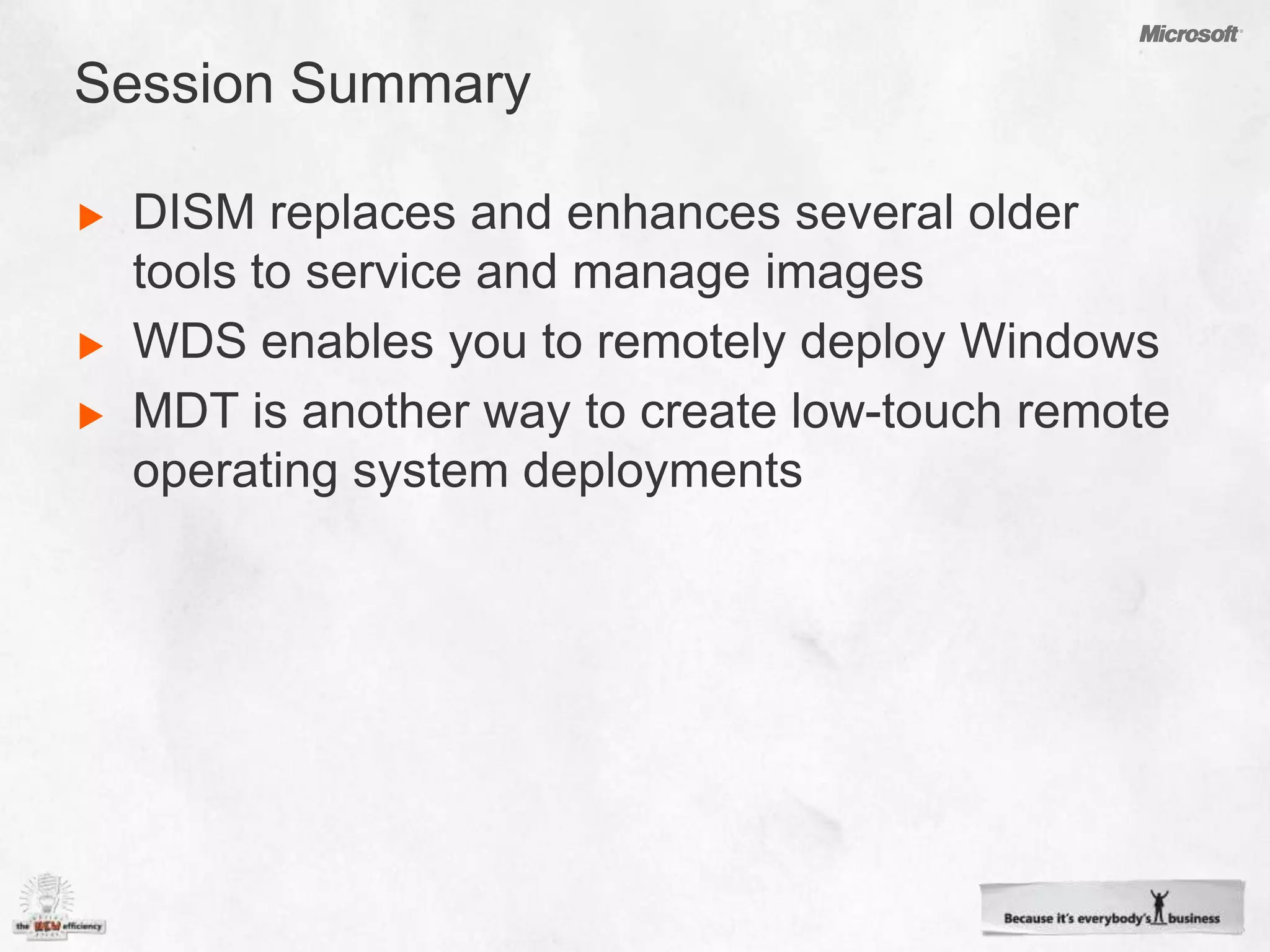 Windows Deployment Services (WDS)DISM Usage ScenarioImage PreparationImage MaintenanceImage InstallationCustomer ExperienceCustomer SystemTechnician ComputerTechnician ComputerCustomer SystemBoot Windows PE