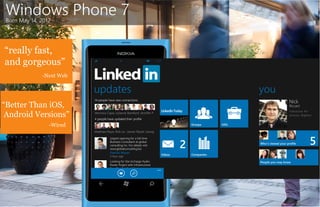 Windows Phone 7
 Born May 14, 2012




“really fast,
and gorgeous”
              -Next Web




“Better Than iOS,
 Android Versions”
                 -Wired
 