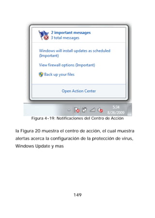 Figura 4-19: Notificaciones del Centro de Acción


la Figura 20 muestra el centro de acción, el cual muestra
alertas acerca la configuración de la protección de virus,
Windows Update y mas




                            149
 