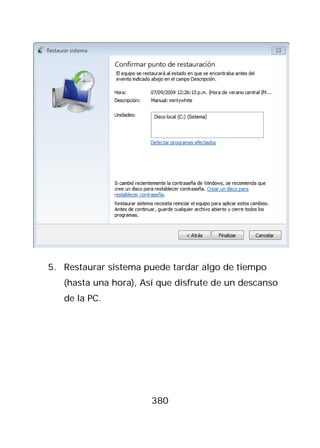 5. Restaurar sistema puede tardar algo de tiempo
   (hasta una hora), Así que disfrute de un descanso
   de la PC.




                       380
 