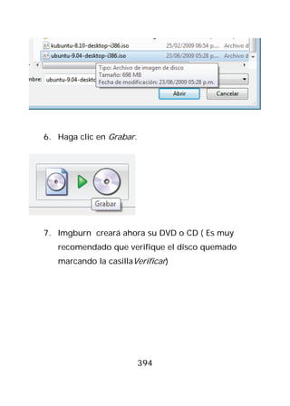 6. Haga clic en Grabar.




7. Imgburn creará ahora su DVD o CD ( Es muy
   recomendado que verifique el disco quemado
   marcando la casillaVerificar)




                          394
 
