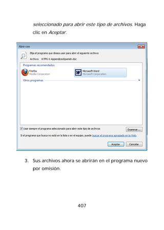 seleccionado para abrir este tipo de archivos. Haga
   clic en Aceptar.




3. Sus archivos ahora se abrirán en el programa nuevo
   por omisión.




                       407
 