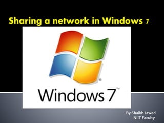 Sharing a network in Windows 7
By Shaikh Jawed
NIIT Faculty
 
