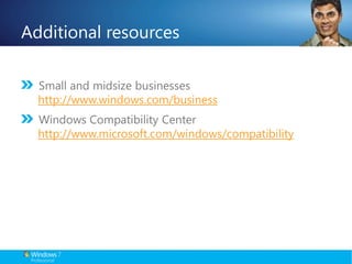 Additional resourcesSmall and midsize businesseshttp://www.windows.com/businessWindows Compatibility Centerhttp://www.microsoft.com/windows/compatibility