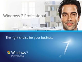 Windows 7 ProfessionalThe right choice for your business