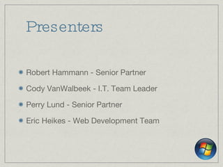 Presenters Robert Hammann - Senior Partner Cody VanWalbeek - I.T. Team Leader Perry Lund - Senior Partner Eric Heikes - Web Development Team 