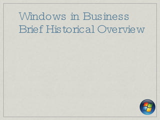 Windows in Business Brief Historical Overview 