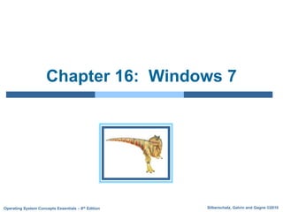 Silberschatz, Galvin and Gagne ©2010
Operating System Concepts Essentials – 8th Edition
Chapter 16: Windows 7
 