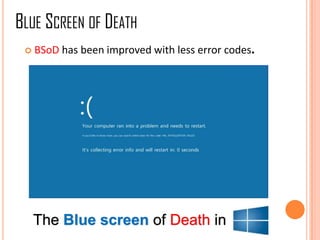 BLUE SCREEN OF DEATH
 BSoD has been improved with less error codes.
The Blue screen of Death in
 