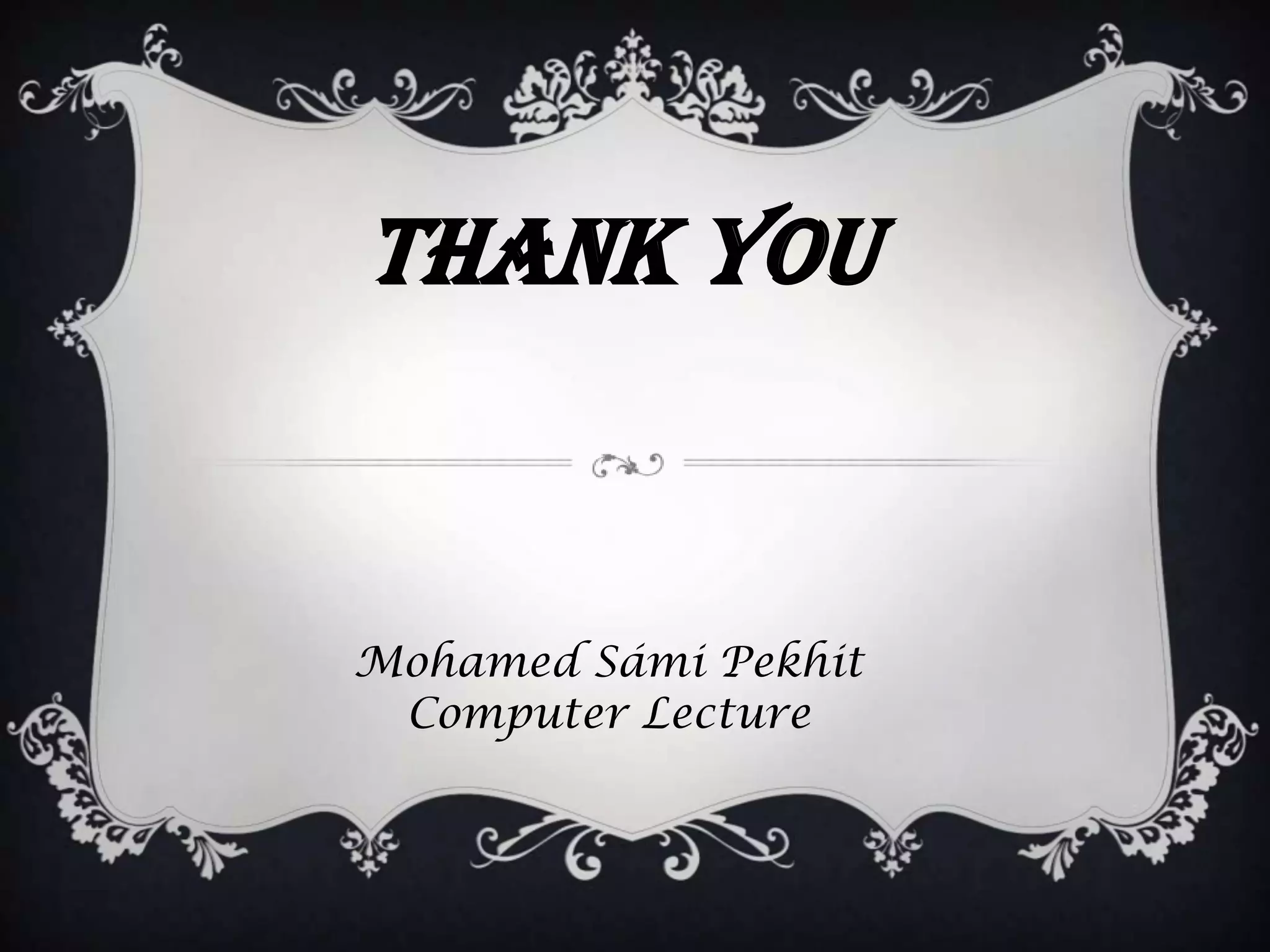 Thank you
Mohamed Sámi Pekhit
Computer Lecture
 