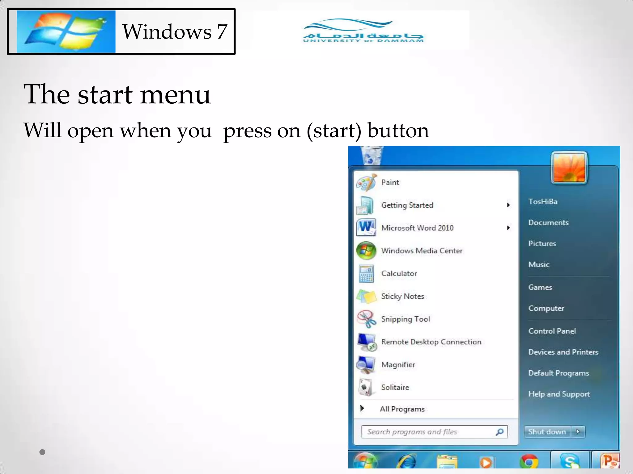 Windows 7
The start menu
Will open when you press on (start) button
 