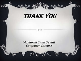 Thank you
Mohamed Sámi Pekhit
Computer Lecture
 