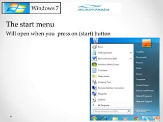 Windows 7
The start menu
Will open when you press on (start) button
 