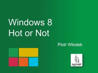 Windows 8
Hot or Not
             Piotr Włodek
 