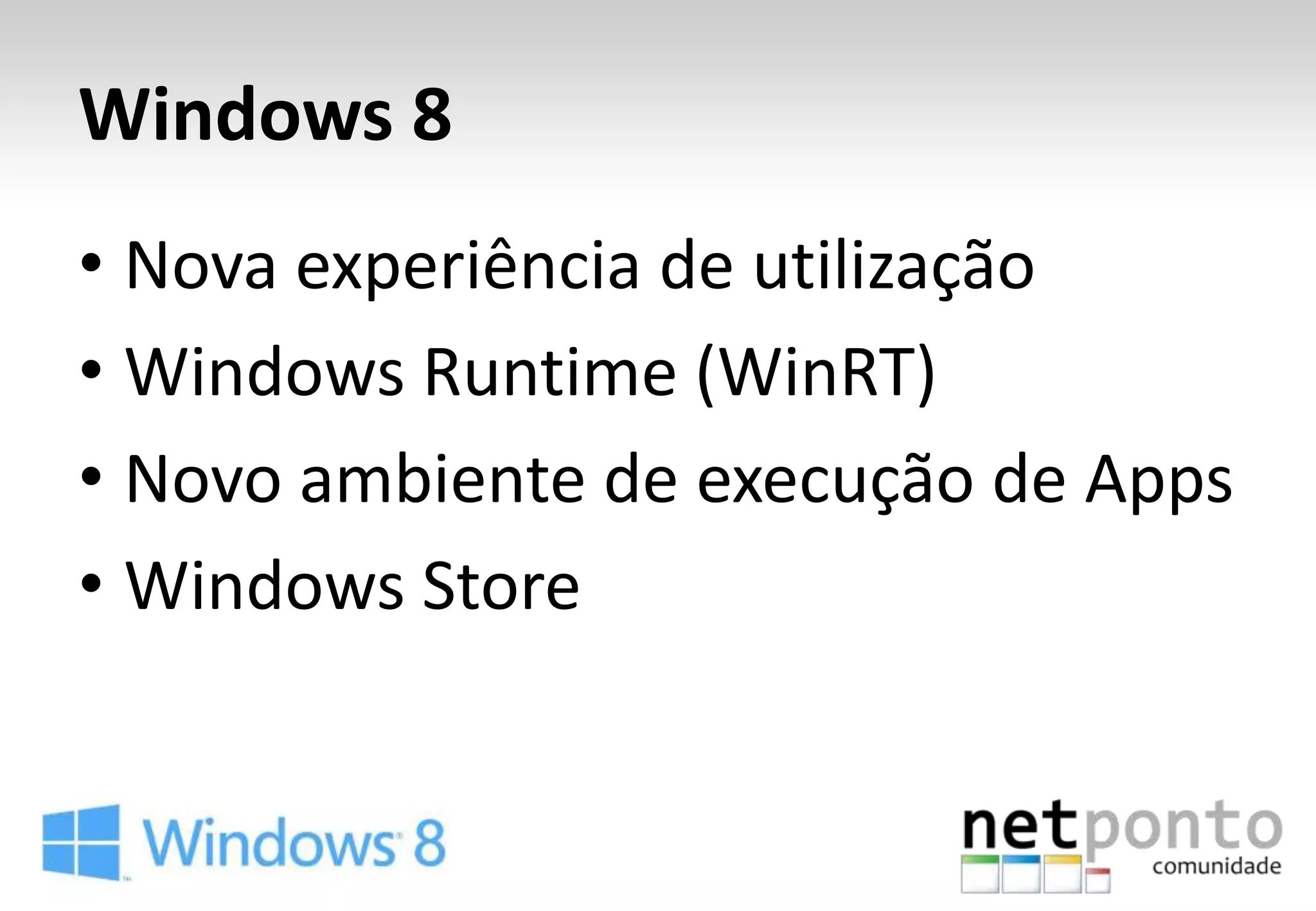 Windows 8
• Nova experiência de utilização
• Windows Runtime (WinRT)
• Novo ambiente de execução de Apps
• Windows Store
 