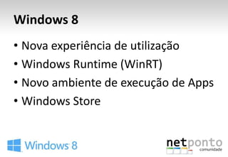 Windows 8
• Nova experiência de utilização
• Windows Runtime (WinRT)
• Novo ambiente de execução de Apps
• Windows Store
 