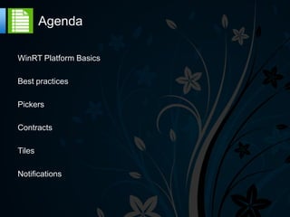 Agenda

WinRT Platform Basics

Best practices

Pickers

Contracts

Tiles

Notifications
 