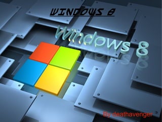 Windows 8




       By deathavenger
 