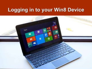 Logging in to your Win8 Device 
 
