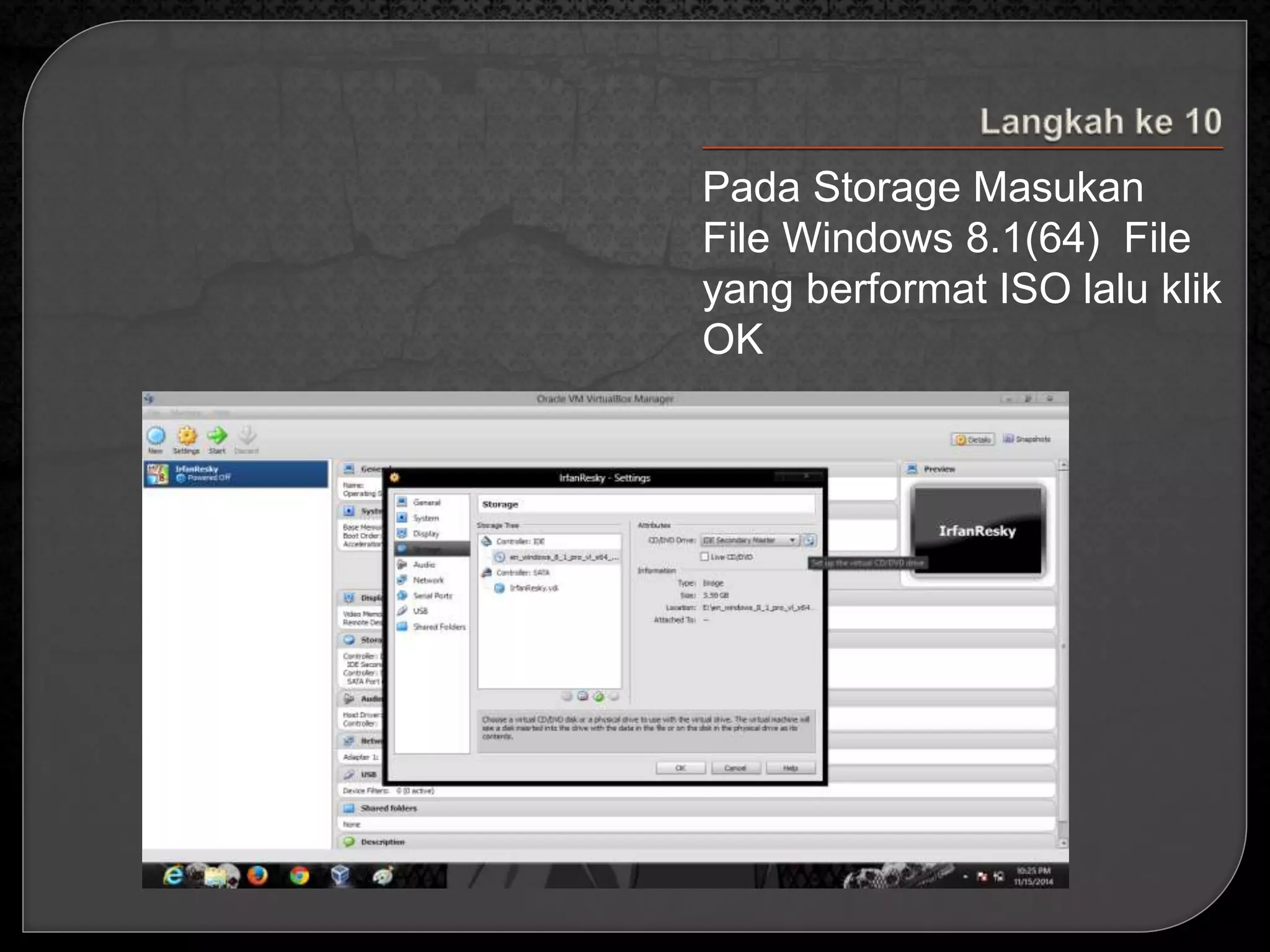 Pada Storage Masukan 
File Windows 8.1(64) File 
yang berformat ISO lalu klik 
OK 
 