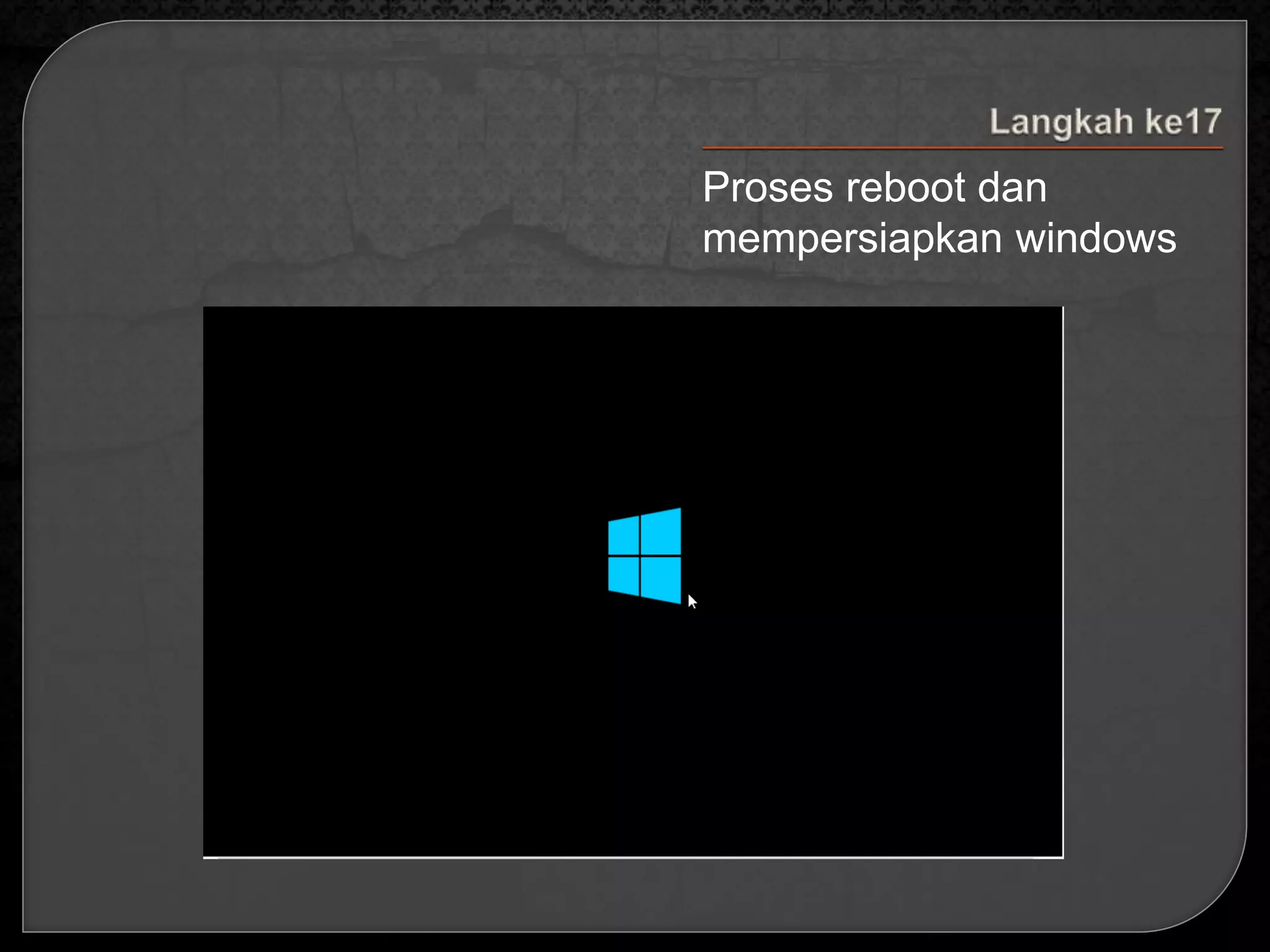 Proses reboot dan 
mempersiapkan windows 
 