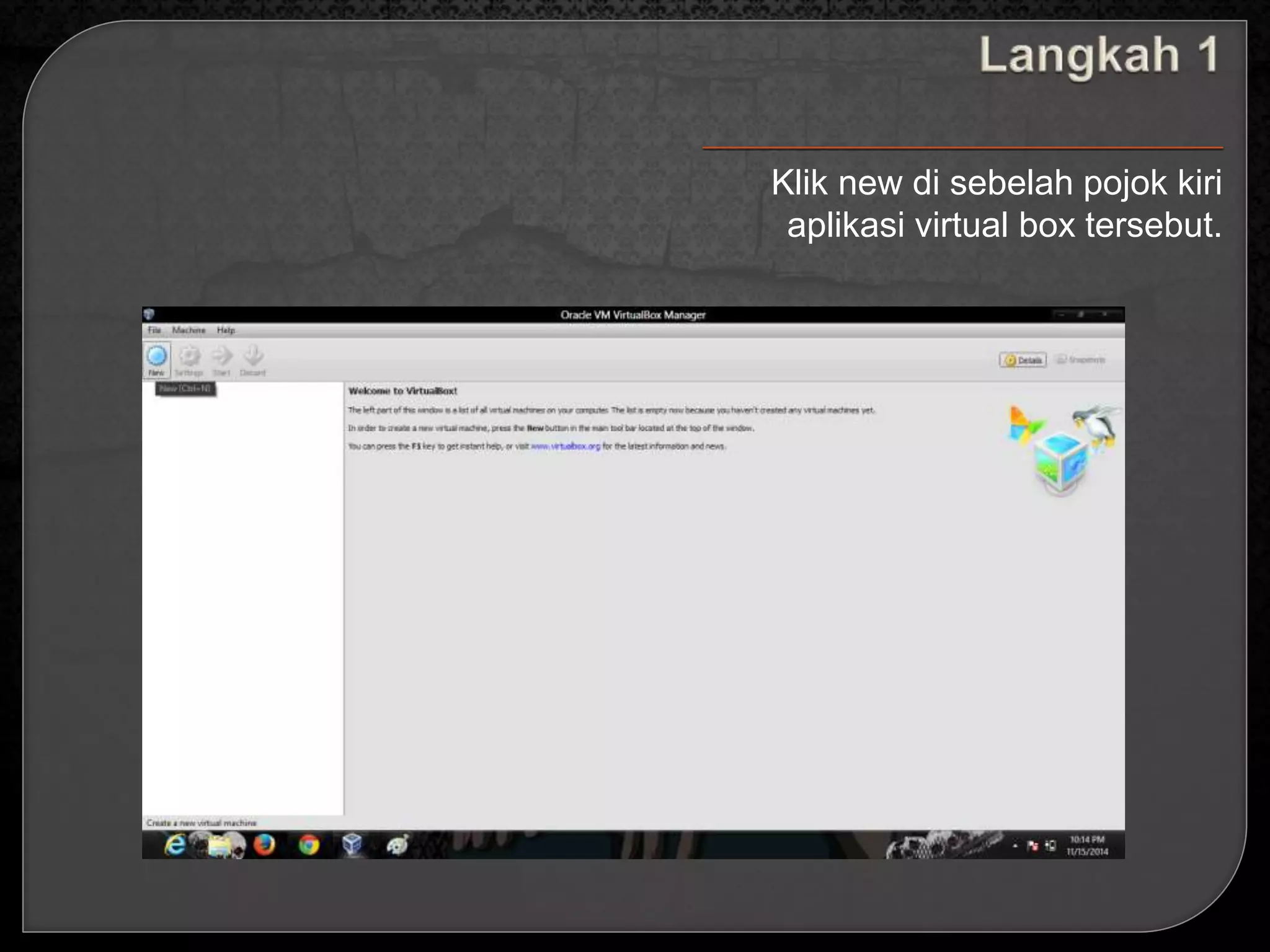 Klik new di sebelah pojok kiri 
aplikasi virtual box tersebut. 
 