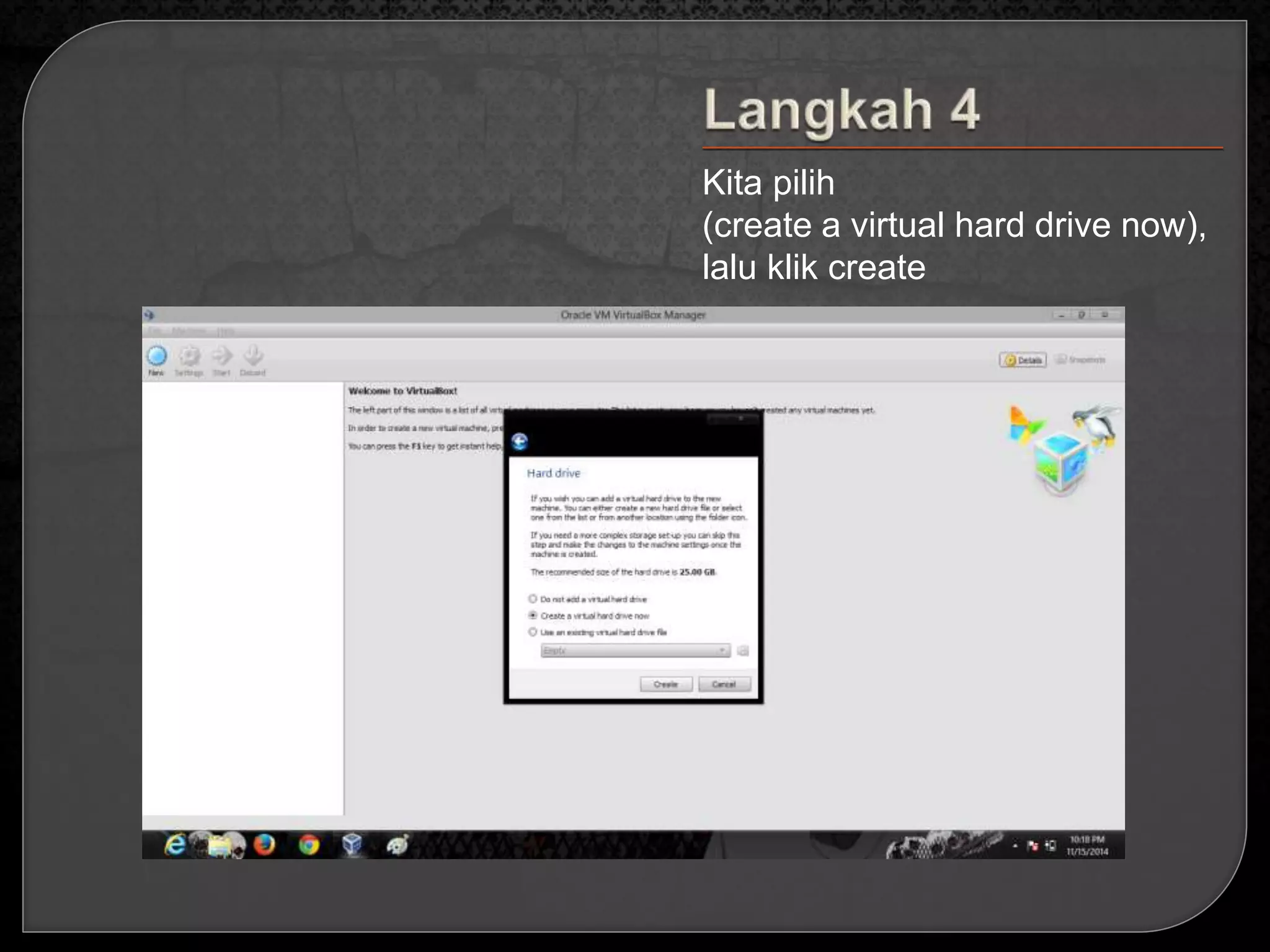 Kita pilih 
(create a virtual hard drive now), 
lalu klik create 
 
