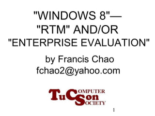 "WINDOWS 8"—
     "RTM" AND/OR
"ENTERPRISE EVALUATION"




                1
 