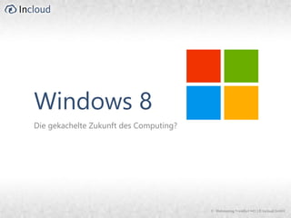 Windows 8
Die gekachelte Zukunft des Computing?




                                        0 - Webmontag Frankfurt #41 | © Incloud GmbH
 