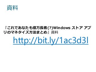 資料
『これであなたも億万長者(?)Windows ストア アプ
リのマネタイズ方法まとめ』資料
http://bit.ly/1ac3d3l
 
