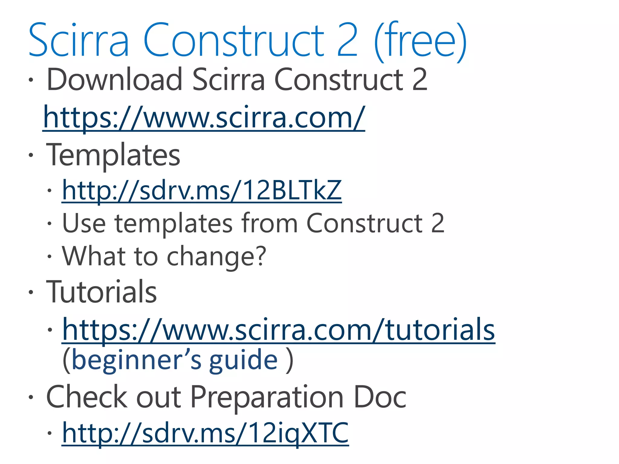 https://www.scirra.com/
http://sdrv.ms/12BLTkZ
https://www.scirra.com/tutorials
beginner’s guide
http://sdrv.ms/12iqXTC
 