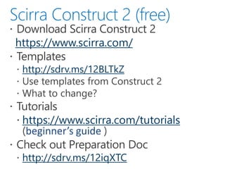 https://www.scirra.com/
http://sdrv.ms/12BLTkZ
https://www.scirra.com/tutorials
beginner’s guide
http://sdrv.ms/12iqXTC
 